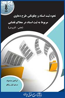 نحوه ثبت اسناد و چگونگی طرح دعاوی مربوط به ثبت اسناد در محاکم قضایی ایران ، ابراهیم مشعوف - مسلم قزل بیگلو